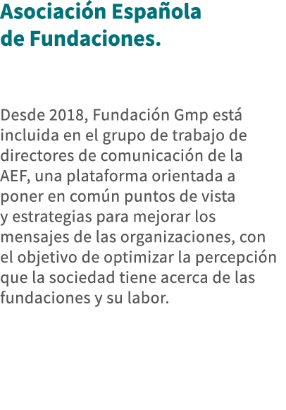 Asociación Española de Fundaciones   Desde 2018, Fundación Gmp está incluida en el grupo de trabajo de directores de    