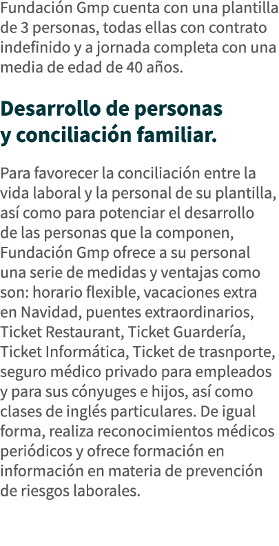 Fundación Gmp cuenta con una plantilla de 3 personas, todas ellas con contrato indefinido y a jornada completa con un   