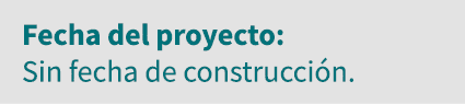 Fecha del proyecto: Sin fecha de construcción 