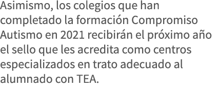 Asimismo, los colegios que han completado la formación Compromiso Autismo en 2021 recibirán el próximo año el sello q   