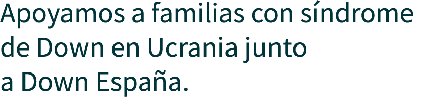 Apoyamos a familias con s ndrome de Down en Ucrania junto a Down Espa a.