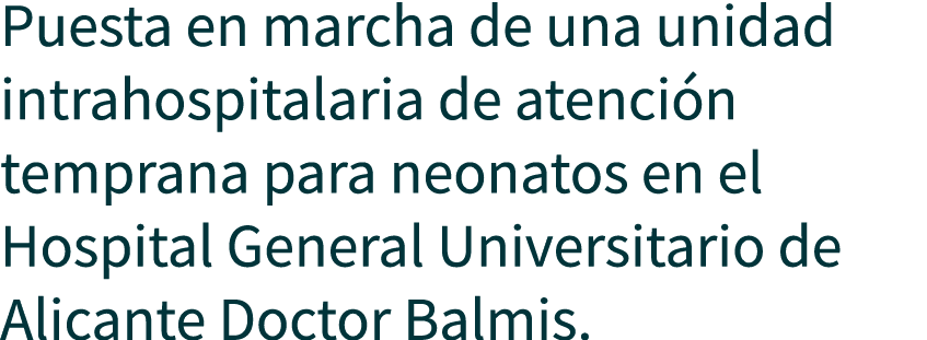Puesta en marcha de una unidad intrahospitalaria de atenci n temprana para neonatos en el Hospital General Universita...