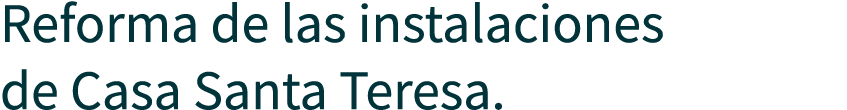 Reforma de las instalaciones de Casa Santa Teresa. 