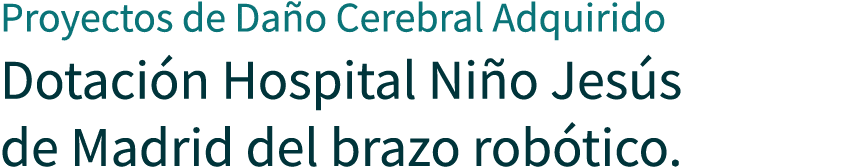 Proyectos de Da o Cerebral Adquirido Dotaci n Hospital Ni o Jes s de Madrid del brazo rob tico. 