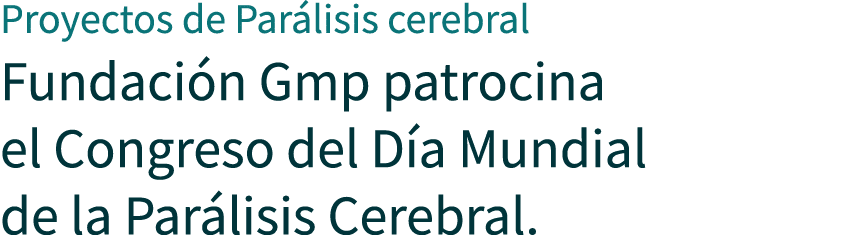 Proyectos de Par lisis cerebral Fundaci n Gmp patrocina el Congreso del D a Mundial de la Par lisis Cerebral.
