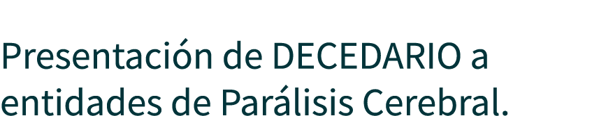  Presentaci n de DECEDARIO a entidades de Par lisis Cerebral.