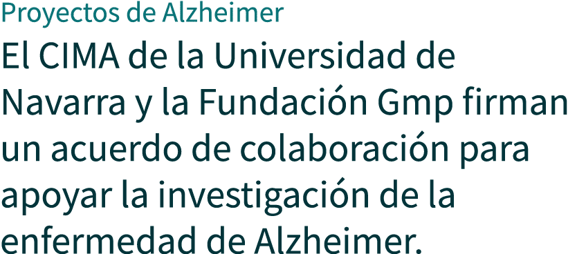 Proyectos de Alzheimer El CIMA de la Universidad de Navarra y la Fundaci n Gmp firman un acuerdo de colaboraci n para...
