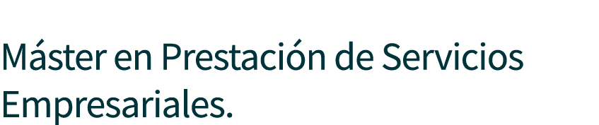  M ster en Prestaci n de Servicios Empresariales.