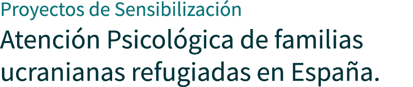 Proyectos de Sensibilizaci n Atenci n Psicol gica de familias ucranianas refugiadas en Espa a.