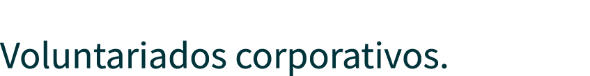 Voluntariados corporativos.