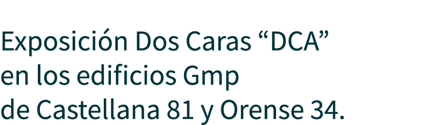  Exposici n Dos Caras “DCA” en los edificios Gmp de Castellana 81 y Orense 34.