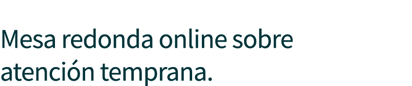  Mesa redonda online sobre atenci n temprana.