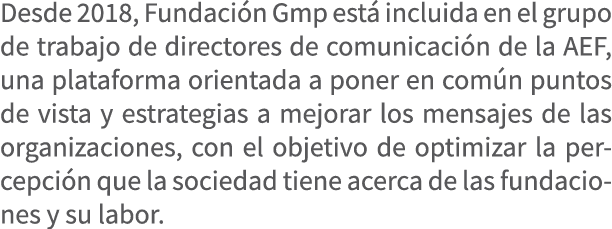 Desde 2018, Fundaci n Gmp est incluida en el grupo de trabajo de directores de comunicaci n de la AEF, una plataform...