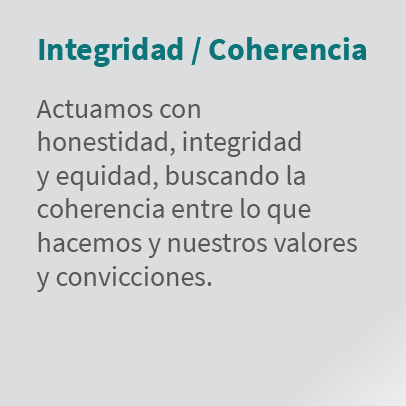 Integridad / Coherencia Actuamos con honestidad, integridad y equidad, buscando la coherencia entre lo que hacemos y ...