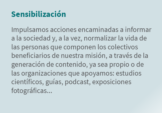 Sensibilizaci n Impulsamos acciones encaminadas a informar a la sociedad y, a la vez, normalizar la vida de las perso...