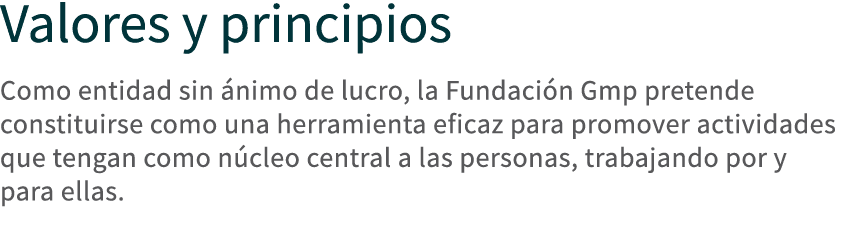 Valores y principios Como entidad sin nimo de lucro, la Fundaci n Gmp pretende constituirse como una herramienta efi...