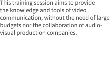 This training session aims to provide the knowledge and tools of video communication, without the need of large budge   