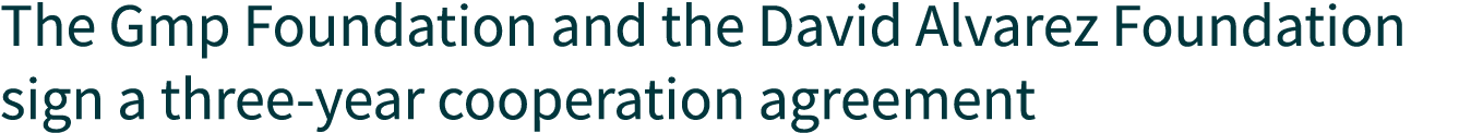 The Gmp Foundation and the David Alvarez Foundation sign a three-year cooperation agreement