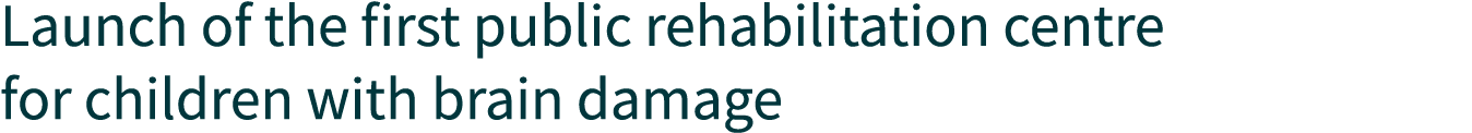 Launch of the first public rehabilitation centre for children with brain damage