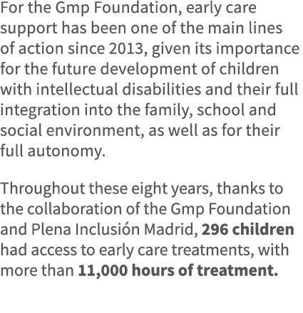For the Gmp Foundation, early care support has been one of the main lines of action since 2013, given its importance    
