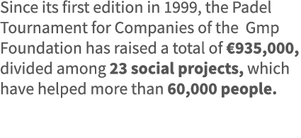 Since its first edition in 1999, the Padel Tournament for Companies of the Gmp Foundation has raised a total of  935,   