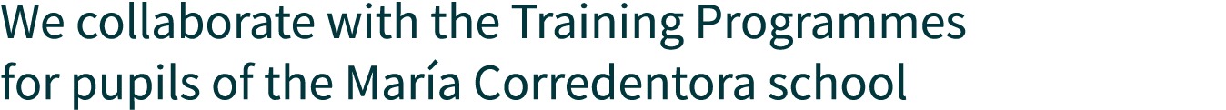 We collaborate with the Training Programmes for pupils of the María Corredentora school