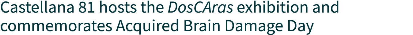 Castellana 81 hosts the DosCAras exhibition and commemorates Acquired Brain Damage Day