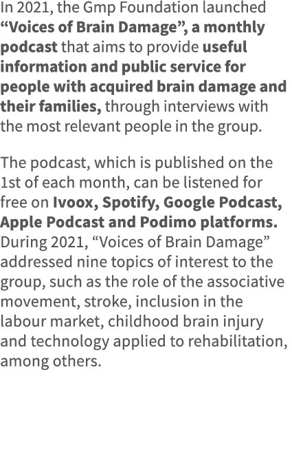 In 2021, the Gmp Foundation launched  Voices of Brain Damage , a monthly podcast that aims to provide useful informat   