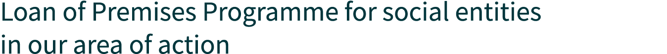 Loan of Premises Programme for social entities in our area of action