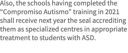 Also, the schools having completed the  Compromiso Autismo  training in 2021 shall receive next year the seal accredi   