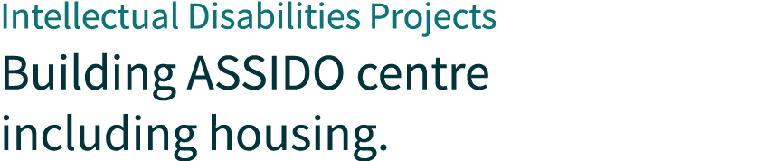 Intellectual Disabilities Projects Building ASSIDO centre including housing.