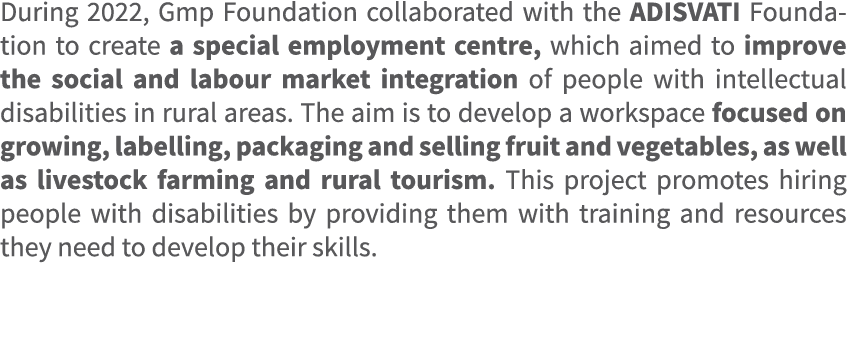 During 2022, Gmp Foundation collaborated with the ADISVATI Foundation to create a special employment centre, which ai...