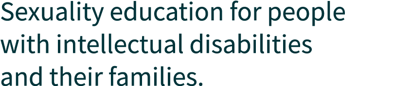 Sexuality education for people with intellectual disabilities and their families.