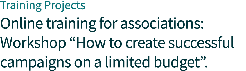 Training Projects Online training for associations: Workshop “How to create successful campaigns on a limited budget”.