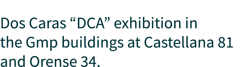  Dos Caras “DCA” exhibition in the Gmp buildings at Castellana 81 and Orense 34.