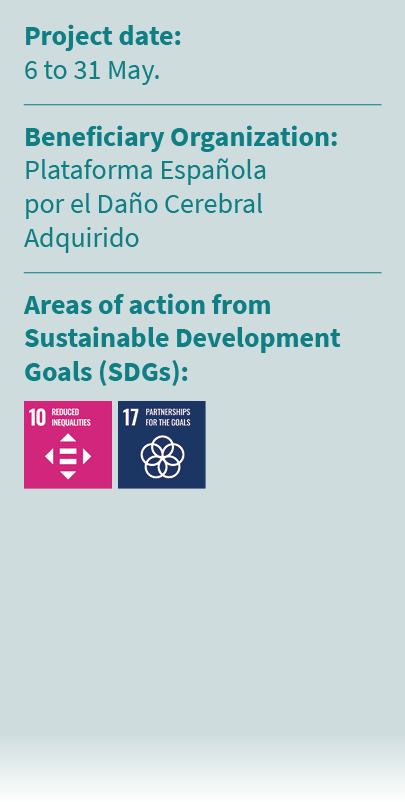 Project date: 6 to 31 May. Beneficiary Organization: Plataforma Espa ola por el Da o Cerebral Adquirido Areas of acti...