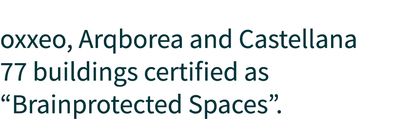  oxxeo, Arqborea and Castellana 77 buildings certified as “Brainprotected Spaces”.
