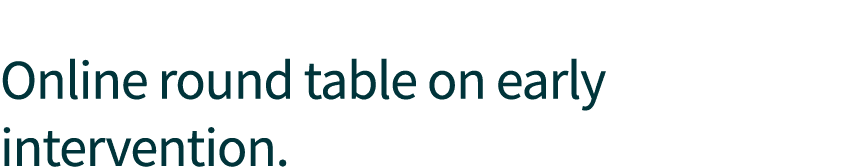  Online round table on early intervention.