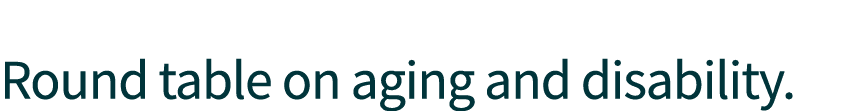  Round table on aging and disability.