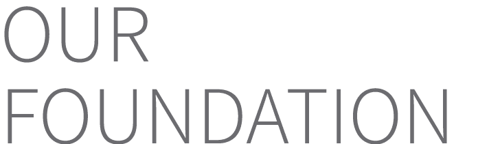 OUR FOUNDATION